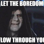 Emperor Palpatine would have some wisdom for those seeking inspiration.